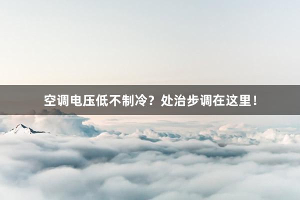 空调电压低不制冷？处治步调在这里！